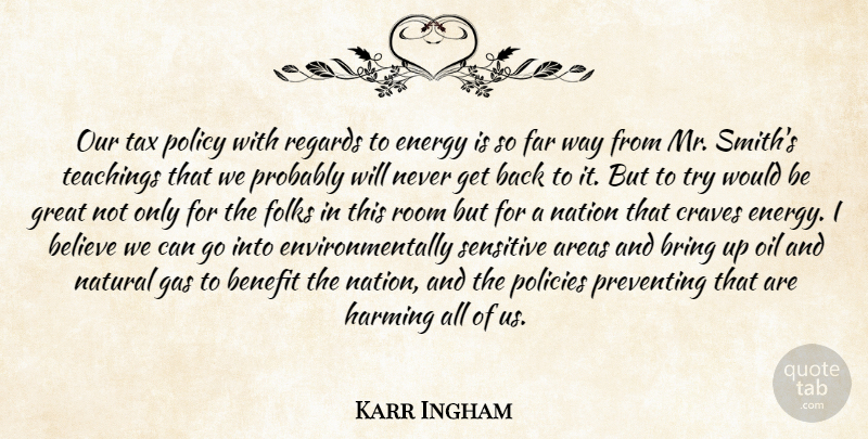 Karr Ingham Quote About Areas, Believe, Benefit, Bring, Craves: Our Tax Policy With Regards...