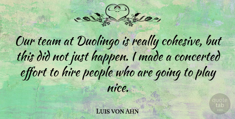 Luis von Ahn Quote About Hire, People: Our Team At Duolingo Is...