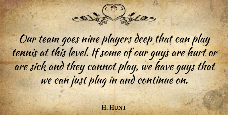 H. Hunt Quote About Cannot, Continue, Deep, Goes, Guys: Our Team Goes Nine Players...