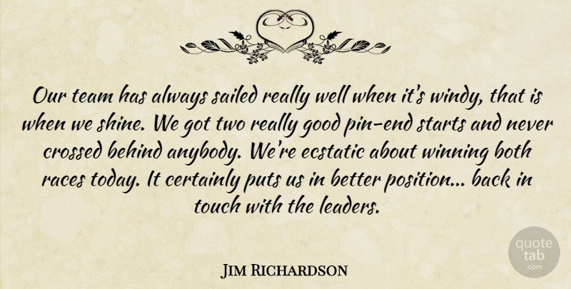 Jim Richardson Quote About Behind, Both, Certainly, Crossed, Ecstatic: Our Team Has Always Sailed...