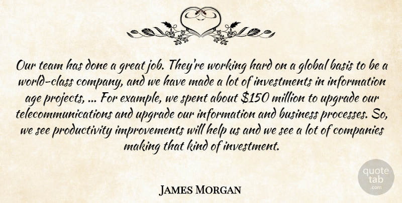 James Morgan Quote About Age, Basis, Business, Companies, Global: Our Team Has Done A...