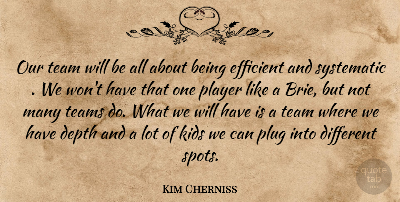 Kim Cherniss Quote About Depth, Efficient, Kids, Player, Plug: Our Team Will Be All...