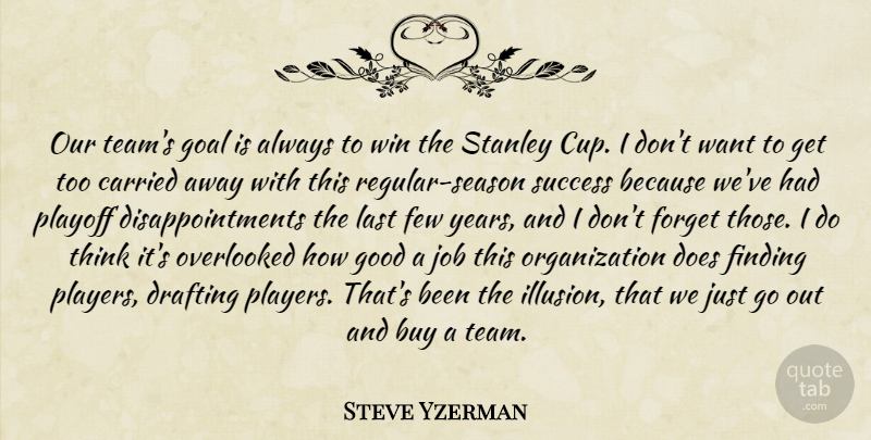 Steve Yzerman Quote About Buy, Carried, Drafting, Few, Finding: Our Teams Goal Is Always...