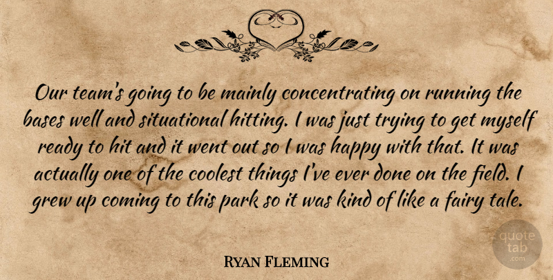 Ryan Fleming Quote About Bases, Coming, Coolest, Fairy, Grew: Our Teams Going To Be...