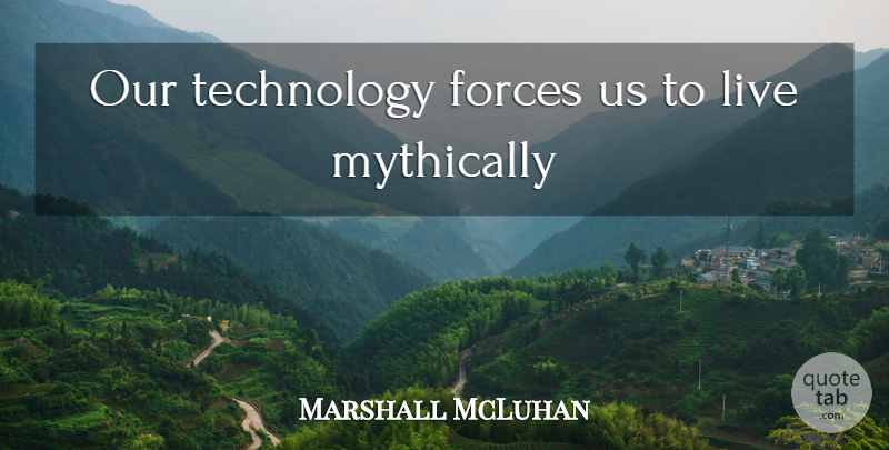 Marshall McLuhan Quote About Technology, Force: Our Technology Forces Us To...