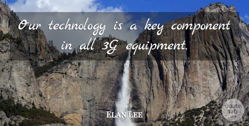 Elan Lee Quote About Component, Key, Technology: Our Technology Is A Key...