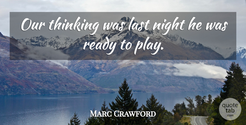 Marc Crawford Quote About Last, Night, Ready, Thinking: Our Thinking Was Last Night...