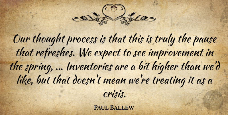 Paul Ballew Quote About Bit, Expect, Higher, Improvement, Mean: Our Thought Process Is That...