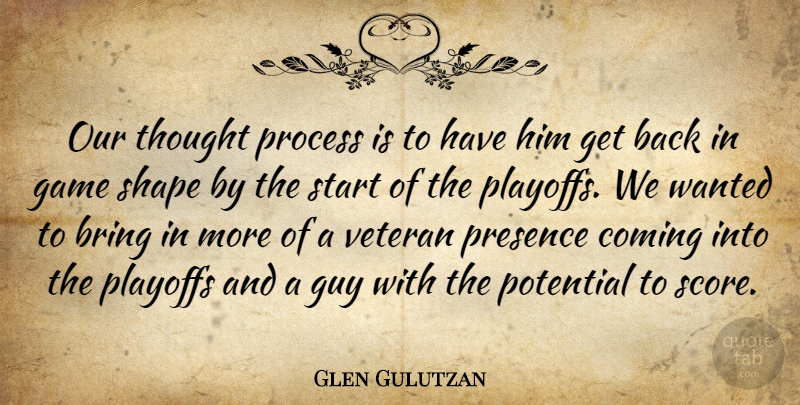 Glen Gulutzan Quote About Bring, Coming, Game, Guy, Playoffs: Our Thought Process Is To...