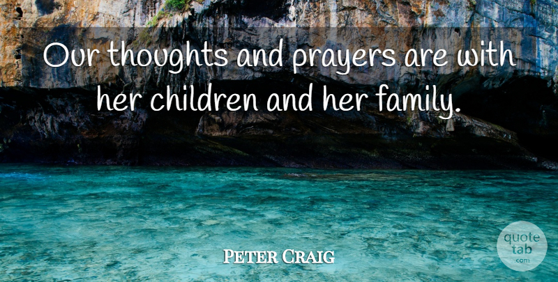 Peter Craig Quote About Children, Prayers, Thoughts: Our Thoughts And Prayers Are...