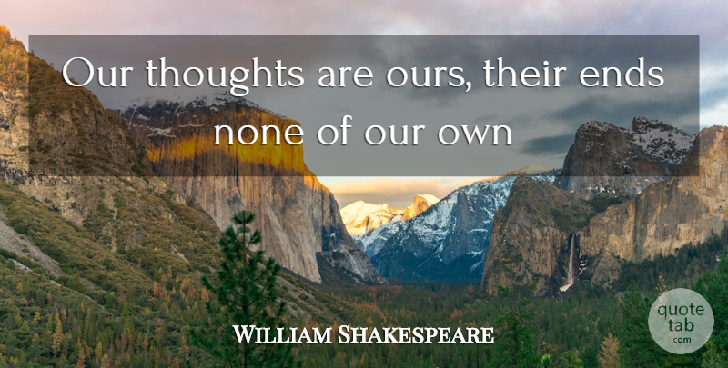 William Shakespeare Quote About Ends, Our Thoughts: Our Thoughts Are Ours Their...