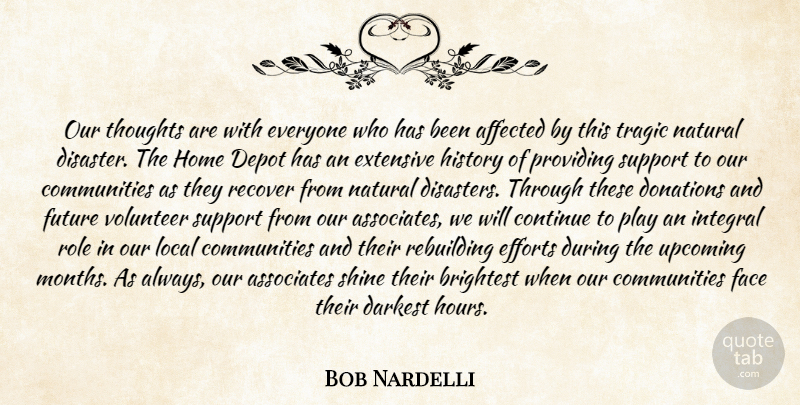 Bob Nardelli Quote About Affected, Associates, Brightest, Continue, Darkest: Our Thoughts Are With Everyone...