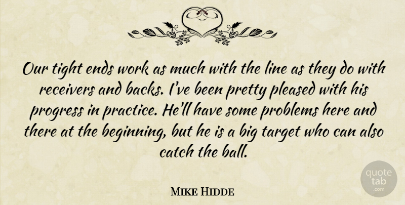 Mike Hidde Quote About Catch, Ends, Line, Pleased, Problems: Our Tight Ends Work As...