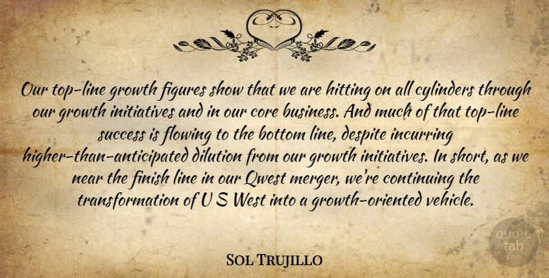 Sol Trujillo Quote About Bottom, Continuing, Core, Cylinders, Despite: Our Top Line Growth Figures...