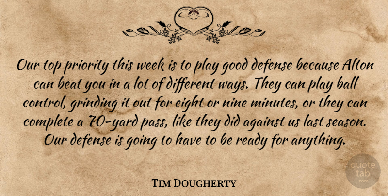 Tim Dougherty Quote About Against, Ball, Beat, Complete, Defense: Our Top Priority This Week...