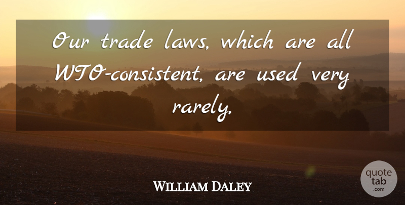 William Daley Quote About Trade: Our Trade Laws Which Are...