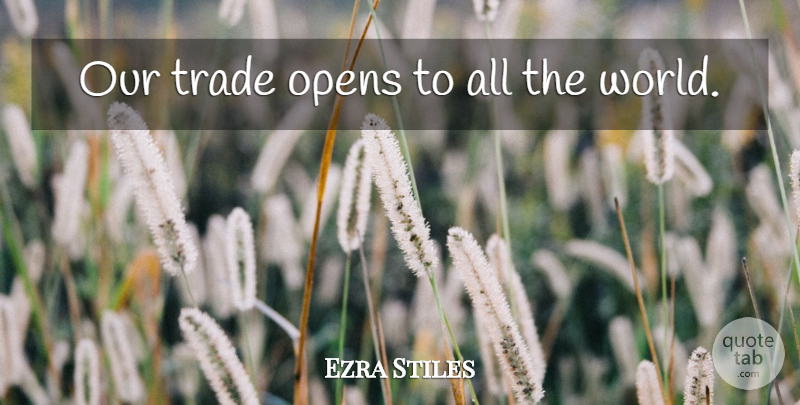 Ezra Stiles Quote About World, Trade: Our Trade Opens To All...