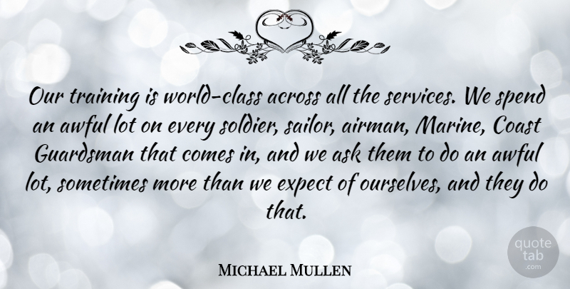 Michael Mullen Quote About Across, Ask, Awful, Coast, Expect: Our Training Is World Class...