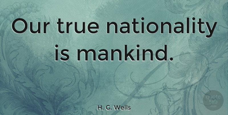 H. G. Wells Quote About Life, Racism, Brotherhood: Our True Nationality Is Mankind...