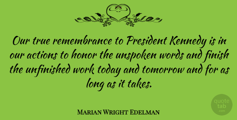 Marian Wright Edelman Quote About Unfinished Work, Long, Remembrance: Our True Remembrance To President...