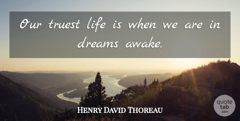 Henry David Thoreau Quote About Love, Life, Dream: Our Truest Life Is When...