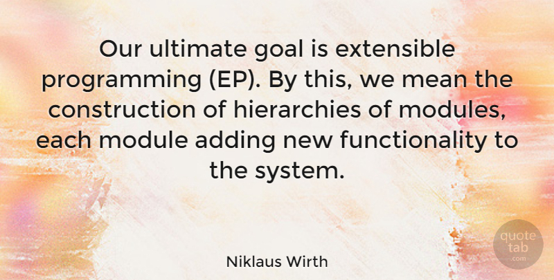 Niklaus Wirth Quote About Adding, Ultimate: Our Ultimate Goal Is Extensible...