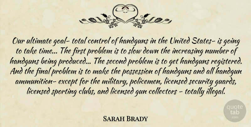 Sarah Brady Quote About Collectors, Control, Except, Final, Handgun: Our Ultimate Goal Total Control...
