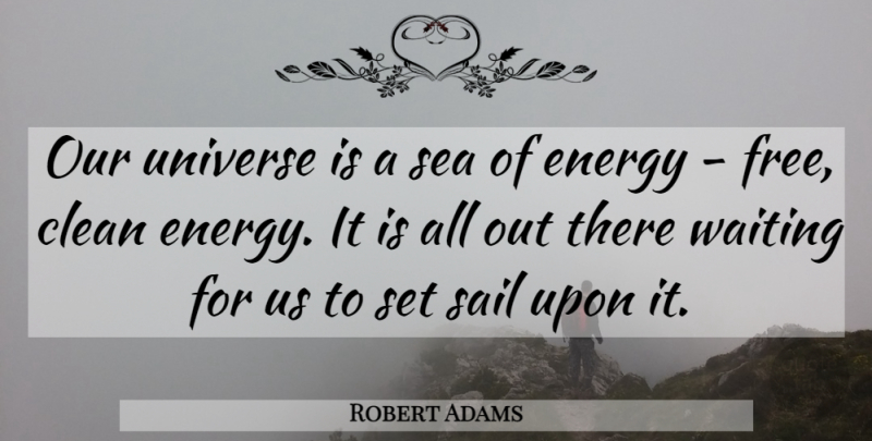 Robert Adams Quote About Sea, Waiting, Energy: Our Universe Is A Sea...