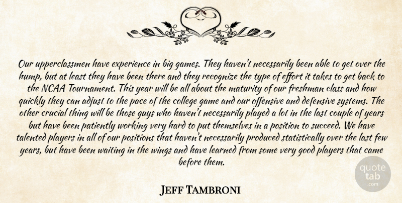 Jeff Tambroni Quote About Adjust, Came, Class, College, Couple: Our Upperclassmen Have Experience In...
