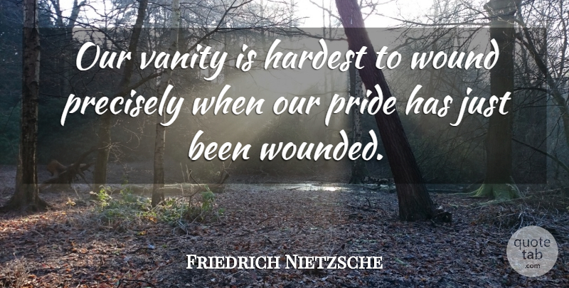 Friedrich Nietzsche Quote About Pride, Vanity, Hardest: Our Vanity Is Hardest To...