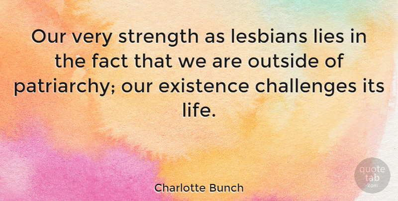Charlotte Bunch Quote About Lying, Challenges, Facts: Our Very Strength As Lesbians...