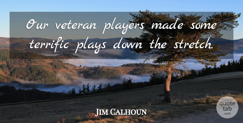 Jim Calhoun Quote About Players, Plays, Terrific, Veteran: Our Veteran Players Made Some...