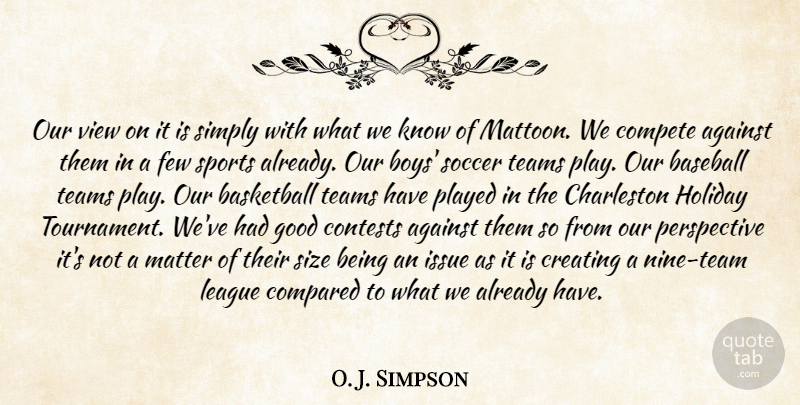 O. J. Simpson Quote About Against, Baseball, Basketball, Charleston, Compared: Our View On It Is...