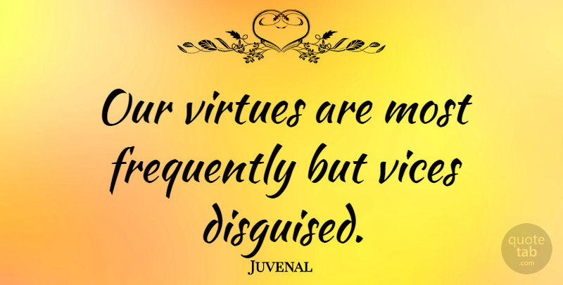 Juvenal Quote About Virtues: Our Virtues Are Most Frequently...