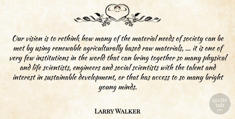 Larry Walker Quote About Access, Based, Bright, Bring, Engineers: Our Vision Is To Rethink...