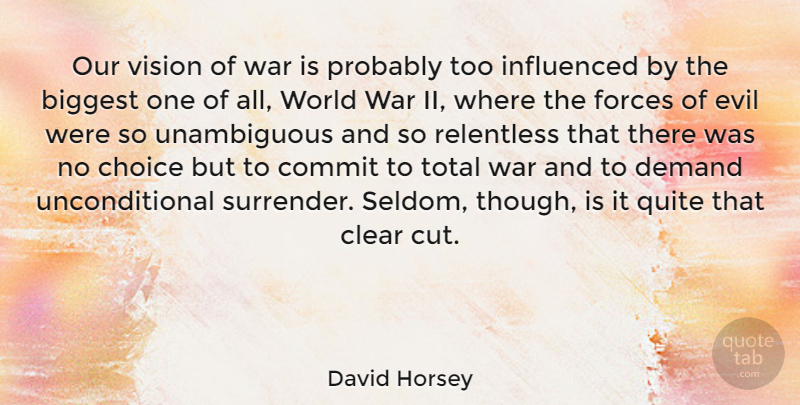 David Horsey Quote About Biggest, Choice, Clear, Commit, Demand: Our Vision Of War Is...