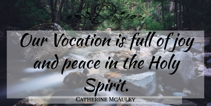 Catherine McAuley Quote About Joy, Spirit, Holy: Our Vocation Is Full Of...