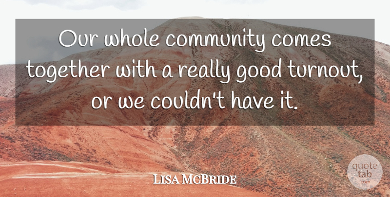 Lisa McBride Quote About Community, Good, Together: Our Whole Community Comes Together...