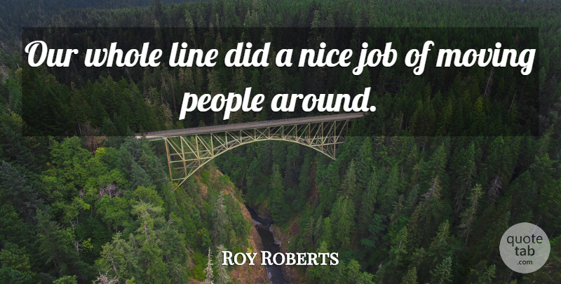 Roy Roberts Quote About Job, Line, Moving, Nice, People: Our Whole Line Did A...