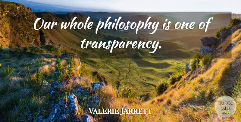 Valerie Jarrett Quote About Inspirational, Inspiring, Philosophy: Our Whole Philosophy Is One...