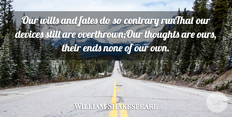 William Shakespeare Quote About Contrary, Devices, Ends, Fates, None: Our Wills And Fates Do...
