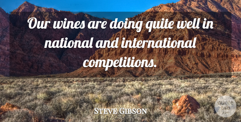 Steve Gibson Quote About National, Quite, Wines: Our Wines Are Doing Quite...