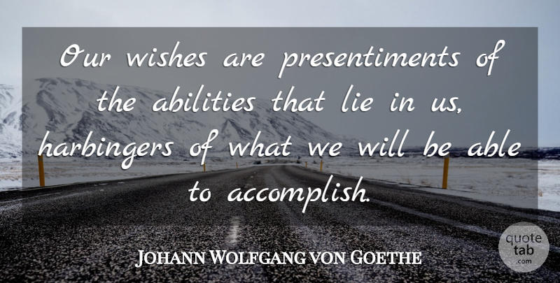 Johann Wolfgang von Goethe Quote About Lying, Wish, Able: Our Wishes Are Presentiments Of...