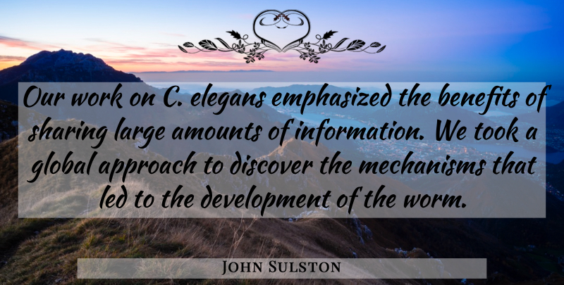 John Sulston Quote About Benefits, Discover, Emphasized, Global, Large: Our Work On C Elegans...