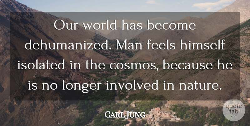 Carl Jung Quote About Men, Our World, Cosmos: Our World Has Become Dehumanized...
