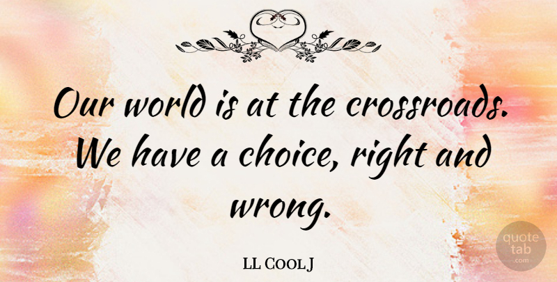 LL Cool J Quote About Our World, Choices, World: Our World Is At The...