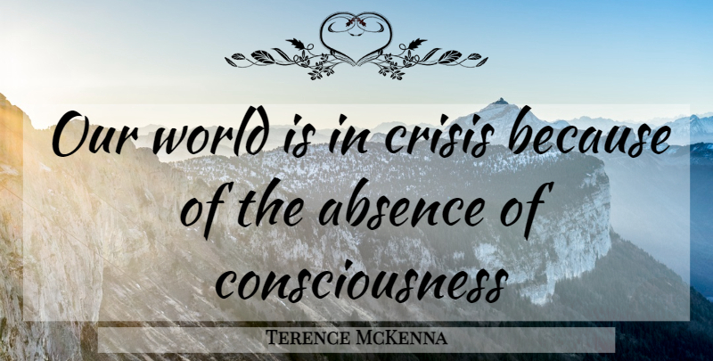 Terence McKenna Quote About Dmt, Our World, Mind Blowing: Our World Is In Crisis...