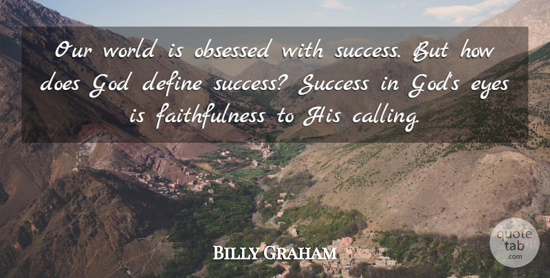 Billy Graham Quote About Eye, Our World, Calling: Our World Is Obsessed With...