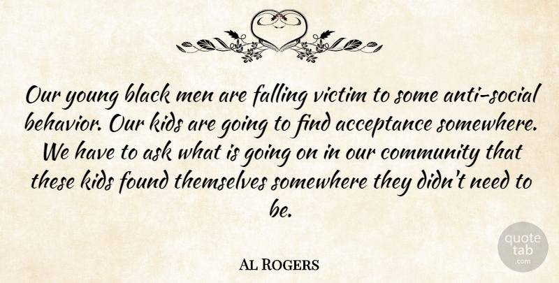 Al Rogers Quote About Acceptance, Ask, Black, Community, Falling: Our Young Black Men Are...
