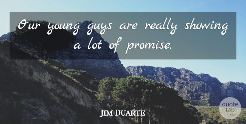 Jim Duarte Quote About Guys, Showing: Our Young Guys Are Really...